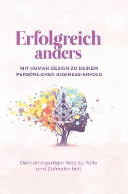 Marie Hollaus, Alexandra Ballhorn - Erfolgreich anders - Mit Human Design zu deinem persönlichen Business-Erfolg: Dein einzigartiger Weg zu Fülle und Zufriedenheit, Inbunden
