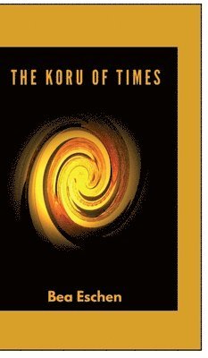 Bea Eschen - The Koru of Times: A multi-generational New Zealand novel of Māori heritage, Love, Loss, and the Resilience of the Human Spirit, Inbunden. Tillgänglighet: Lägg i varukorg