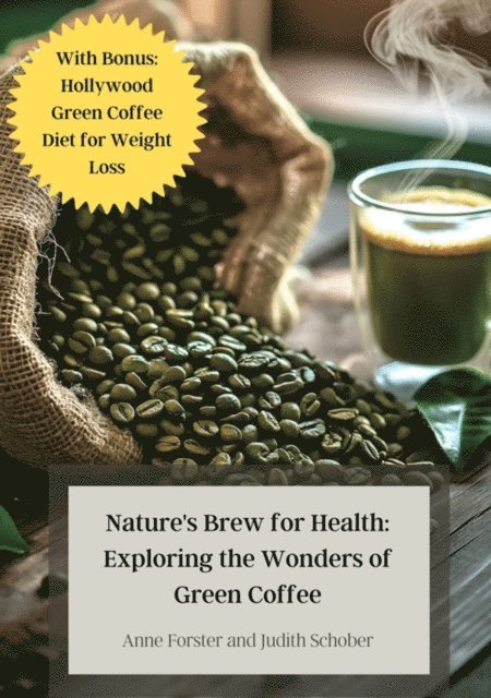 Judith Schober, Anne Forster - Nature's Brew for Health: Exploring the Wonders of Green Coffee, E-bok