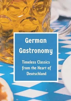 Leachim Sachet - German Gastronomy: Timeless Classics from the Heart of Deutschland: A culinary journey through Germany, Häftad. Tillgänglighet: Lägg i varukorg