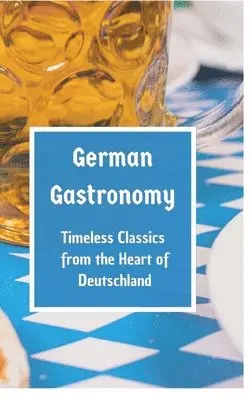 Leachim Sachet - German Gastronomy: Timeless Classics from the Heart of Deutschland: A culinary journey through Germany, Inbunden. Tillgänglighet: Lägg i varukorg