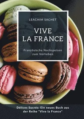 Leachim Sachet - Vive la France: Französische Nachspeisen zum Verlieben: Délices Sucrés: Ein neues Buch aus der Reihe "Vive la France", Häftad. Tillgänglighet: Lägg i varukorg