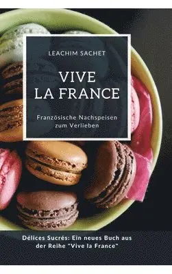 Leachim Sachet - Vive la France: Französische Nachspeisen zum Verlieben: Délices Sucrés: Ein neues Buch aus der Reihe "Vive la France", Inbunden. Tillgänglighet: Lägg i varukorg