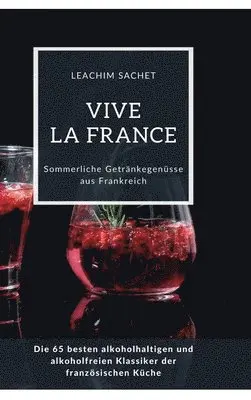 Leachim Sachet - Vive la France: Sommerliche Getränkegenüsse aus Frankreich: Die 65 besten alkoholhaltigen und alkoholfreien Klassiker der französischen Küche, Inbunden. Tillgänglighet: Lägg i varukorg