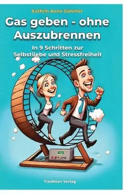 Gas geben - ohne Auszubrennen: In 9 Schritten zur Selbstliebe und Stressfreiheit