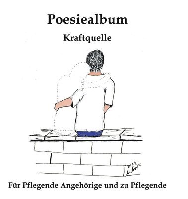 Wiebke Worm, Wiebke Worm - Poesiealbum: Kraftquelle - für Pflegende Angehörige und zu Pflegende, Inbunden