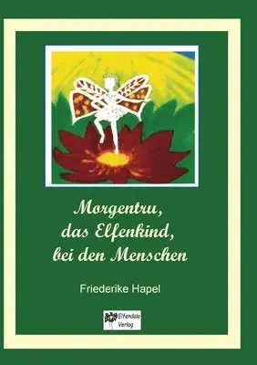 Friederike Hapel - Morgentru, das Elfenkind, bei den Menschen: Eine Geschichte der Wandlung, der Liebe und der Freundschaft, Häftad. Tillgänglighet: Lägg i varukorg