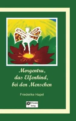Friederike Hapel - Morgentru, das Elfenkind, bei den Menschen: Eine Geschichte der Wandlung, der Liebe und der Freundschaft, Inbunden. Tillgänglighet: Lägg i varukorg