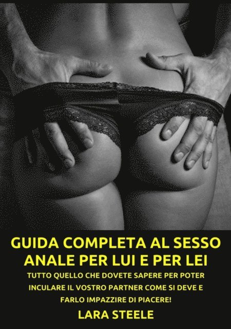 Lara Steel - Guida completa al Sesso Anale per Lui e per Lei, E-bok