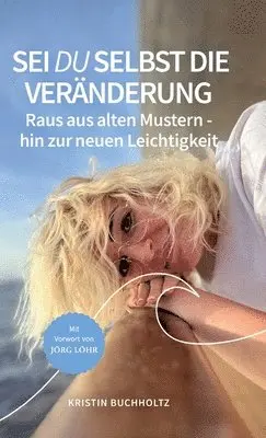Sei DU selbst die Veränderung: Raus aus alten Mustern - hin zur neuen Leichtigkeit
