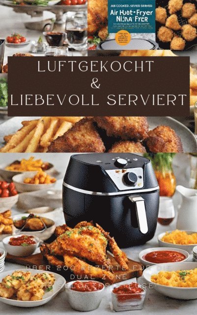 Sabine Muller - LUFTGEKOCHT & LIEBEVOLL SERVIERT: ÜBER 200 REZEPTE FÜR DIE DUAL ZONE HEISSLUFTFRITTEUSE:, E-bok