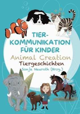Sonja Neuroth, Regina Kubik, Seelenfreunde Tierakademie UG (haftungsbeschränkt) - Tierkommunikation für Kinder: Animal Creation Tiergeschichten: Zum Vorlesen oder selber Lesen - ab 6 Jahren, Häftad