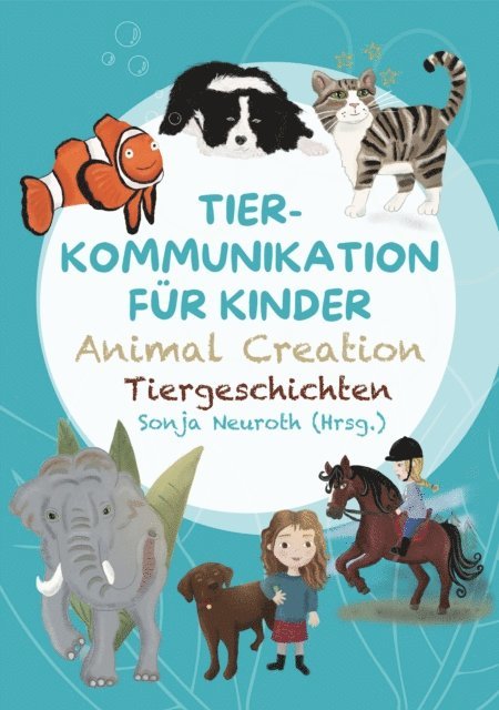 Alina Staudt, Sandra Spinnraths, Madlene Fischer, Evelyn Bubeck, Birgit Huber, Romana Rohrer, Regina Kubik, Sonja Neuroth, Seelenfreunde Tierakademie (haftungsbeschrankt) UG - Tierkommunikation für Kinder: Animal Creation Tiergeschichten, E-bok