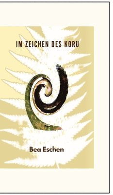 Bea Eschen - Im Zeichen des Koru: Ein neuseeländischer Mehrgenerationenroman über das Erbe der Maori, lieben, verlieren und die menschliche Widerstandskraft, Inbunden. Tillgänglighet: Lägg i varukorg