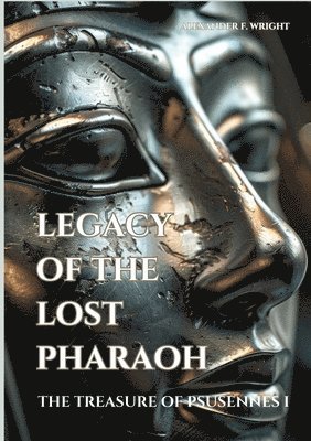 Alexander F. Wright - Legacy of the Lost Pharaoh: The Treasure of Psusennes I, Häftad