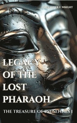 Alexander F. Wright - Legacy of the Lost Pharaoh: The Treasure of Psusennes I, Inbunden