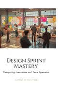 Design Sprint Mastery: Navigating Innovation and Team Dynamics