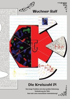 Wuchner Ralf - Die Kreiszahl Pi: Eine lange Tradition mit einer großen Bedeutung. Veränderung der Welt. Real oder reine menschliche Geistesleistung?, Häftad. Tillgänglighet: Lägg i varukorg