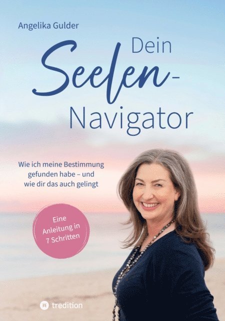 Angelika Gulder - Dein Seelen-Navigator | Wie ich meine Bestimmung gefunden habe – und wie dir das auch gelingt | Bedienungsanleitung für die Seele, E-bok