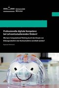 Professionelle digitale Kompetenz bei Lehramtsstudierenden f�rdern!: Wie kann Computational Thinking durch den Einsatz von Bildungsrobotik in der Hoch