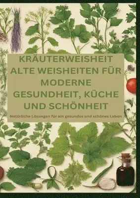 Adele Alfons - Kräuterweisheit: ALTE WEISHEITEN FÜR MODERNE GESUNDHEIT, KÜCHE UND SCHÖNHEIT: Natürliche Lösungen für ein gesundes und schönes Leben, Häftad. Tillgänglighet: Lägg i varukorg