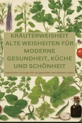 Adele Alfons - Kräuterweisheit: ALTE WEISHEITEN FÜR MODERNE GESUNDHEIT, KÜCHE UND SCHÖNHEIT: Natürliche Lösungen für ein gesundes und schönes Leben, Inbunden. Tillgänglighet: Lägg i varukorg
