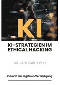 KI-Strategien im Ethical Hacking: Zukunft der digitalen Verteidigung