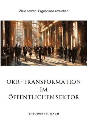 Theodore F. Singh - OKR-Transformation im öffentlichen Sektor: Ziele setzen, Ergebnisse erreichen, Häftad. Tillgänglighet: Lägg i varukorg