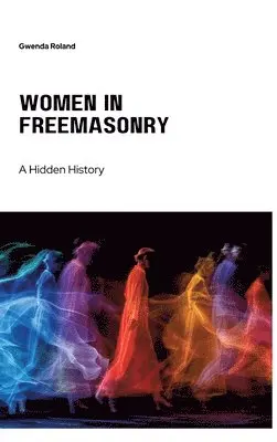 Gwenda Roland - Women in Freemasonry: A Hidden History, Inbunden. Tillgänglighet: Lägg i varukorg