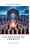 Les arcanes de Crowley: Haute magie