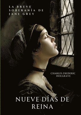 Charles Frederic Holgrave - Nueve Días de Reina: La Breve Soberanía de Jane Grey, Häftad