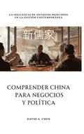Comprender China para Negocios y Poltica: La Influencia de Antiguos Principios en la Gestin Contempornea