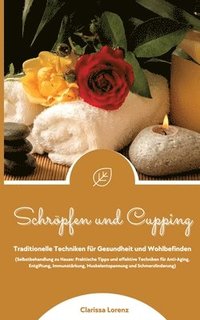 Schröpfen und Cupping: Traditionelle Techniken für Gesundheit und Wohlbefinden (Praktische Tipps & effektive Techniken für Anti-Aging, Entgif