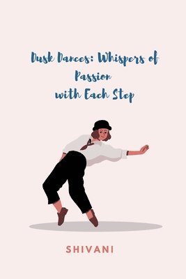 Shivani - Dusk Dances: Whispers of Passion with Each Step, Häftad