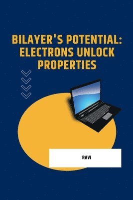 Ravi - Bilayer's Potential: Electrons Unlock Properties, Häftad