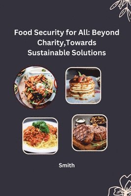 Smith - Food Security for All: Beyond Charity, Towards Sustainable Solutions, Häftad