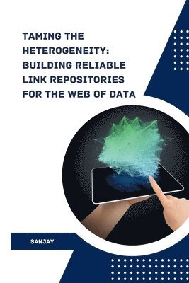 Sanjay - Taming the Heterogeneity: Building Reliable Link Repositories for the Web of Data, Häftad