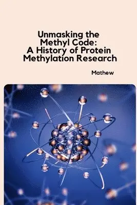 Mathew - Unmasking the Methyl Code: A History of Protein Methylation Research, Häftad. Tillgänglighet: Lägg i varukorg