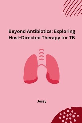 Jessy - Beyond Antibiotics: Exploring Host-Directed Therapy for TB, Häftad