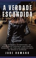 A Verdade Escondida: Uma advogada determinada, um assassinato chocante, uma fam�lia poderosa: um thriller jur�dico cheio de tens�o e suspense