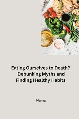 Naina - Eating Ourselves to Death? Debunking Myths and Finding Healthy Habits, Häftad. Tillgänglighet: Lägg i varukorg