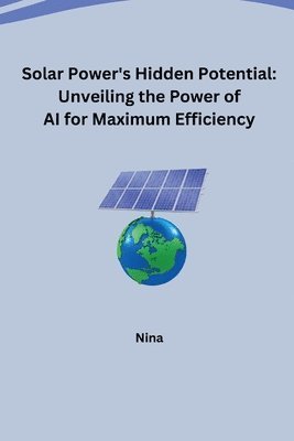 Nina - Solar Power's Hidden Potential: Unveiling the Power of AI for Maximum Efficiency, Häftad