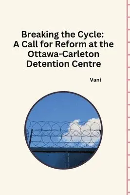 Vani - Breaking the Cycle: A Call for Reform at the Ottawa-Carleton Detention Centre, Häftad. Tillgänglighet: Lägg i varukorg