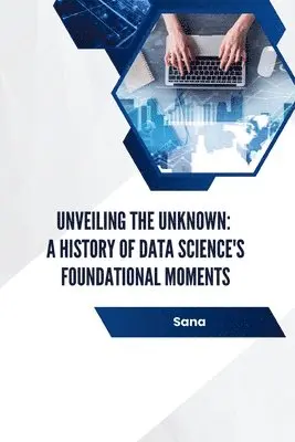 Sana - Unveiling the Unknown: A History of Data Science's Foundational Moments, Häftad. Tillgänglighet: Lägg i varukorg
