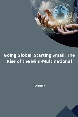 Jonny - Going Global, Starting Small: The Rise of the Mini-Multinational, Häftad. Tillgänglighet: Lägg i varukorg