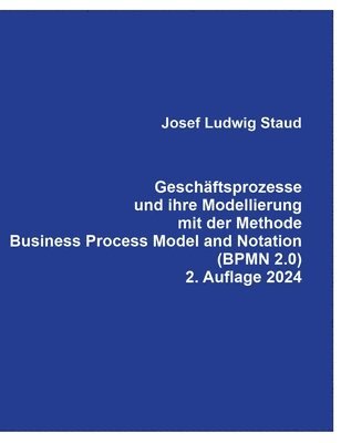 Josef Ludwig Staud - Geschäftsprozesse und ihre Modellierung mit der Methode Business Process Model and Notation (BPMN 2.0)., Inbunden