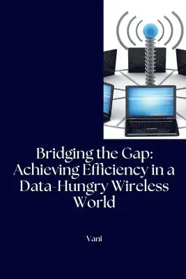 Vani - Bridging the Gap: Achieving Efficiency in a Data-Hungry Wireless World, Häftad. Tillgänglighet: Lägg i varukorg