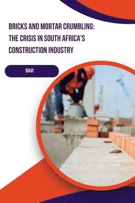 Ravi - Bricks and Mortar Crumbling: The Crisis in South Africa's Construction Industry, Häftad