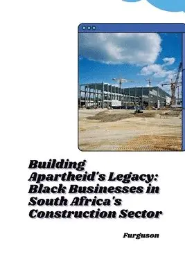 Furguson - Building Apartheid's Legacy: Black Businesses in South Africa's Construction Sector, Häftad. Tillgänglighet: Lägg i varukorg