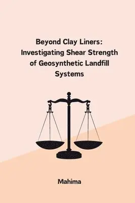 Mahima - Beyond Clay Liners: Investigating Shear Strength of Geosynthetic Landfill Systems, Häftad. Tillgänglighet: Lägg i varukorg